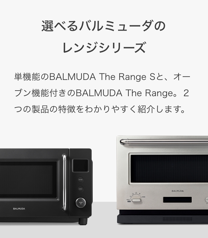 選べるバルミューダのレンジシリーズ 単機能のBALMUDA The Range Sと、オーブン機能付きのBALMUDA The Range。２つの製品の特徴をわかりやすく紹介します。